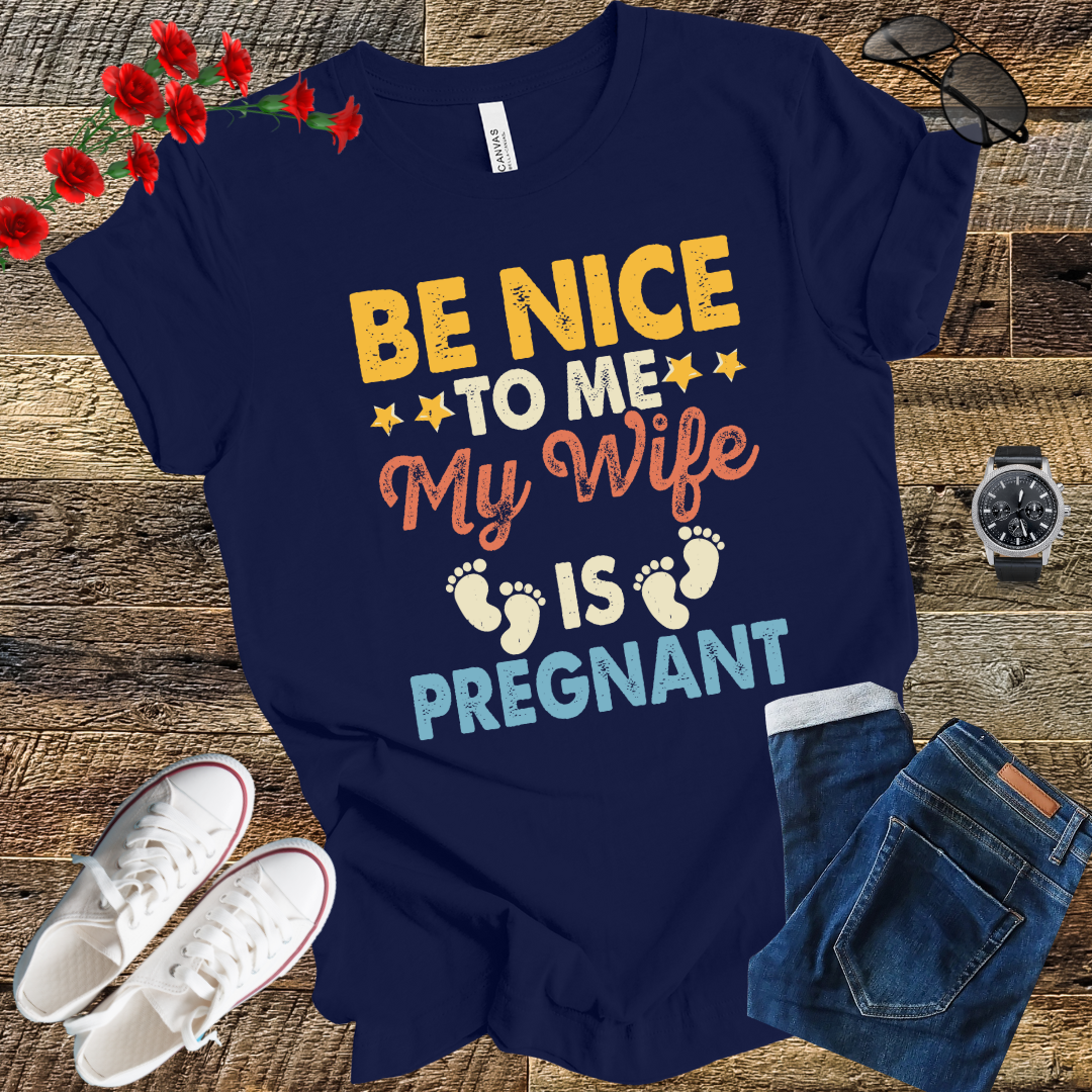 Be nice to me MY WIFE is pregnant T-shirt