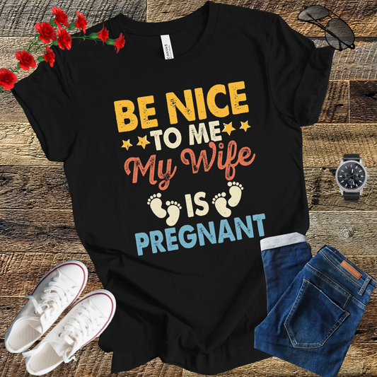 Be nice to me MY WIFE is pregnant T-shirt