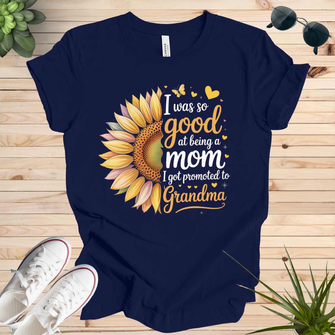 I was so good at being a mom I got promoted to Grandma T-shirt