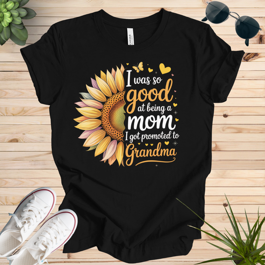 I was so good at being a mom I got promoted to Grandma T-shirt