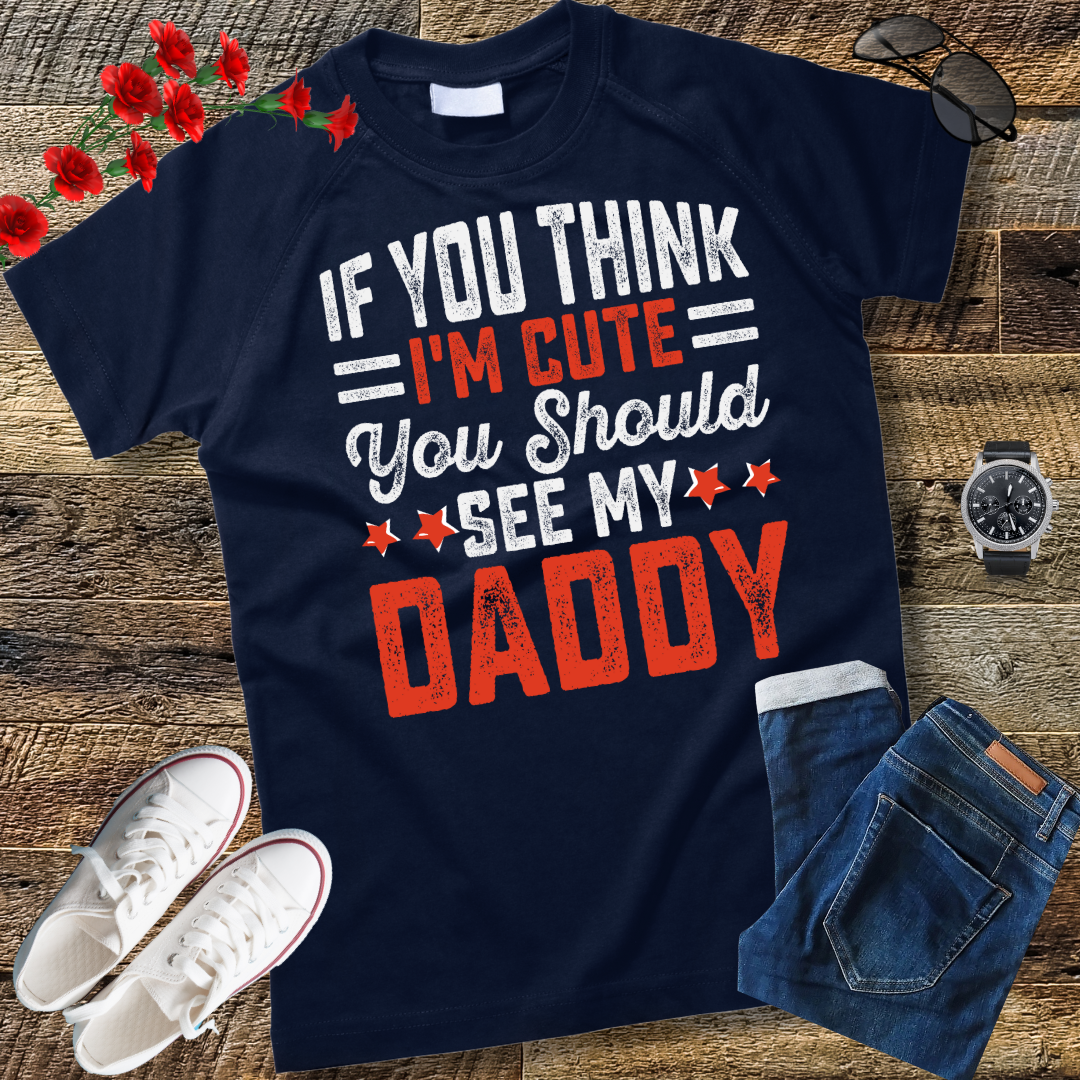 If you think I'm cute you should see my daddy T-Shirt  gift T-Shirt