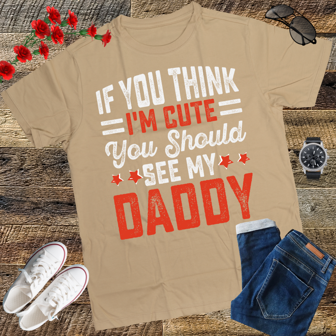 If you think I'm cute you should see my daddy T-Shirt  gift T-Shirt
