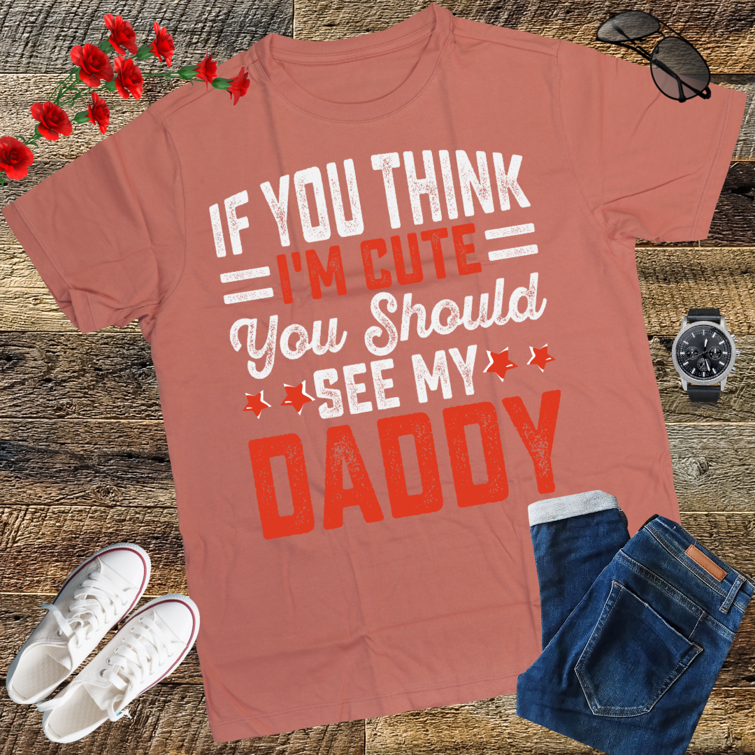 If you think I'm cute you should see my daddy T-Shirt  gift T-Shirt