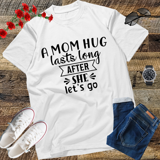 A mom hug lasts long after she lets go Mother's Day T-Shirt