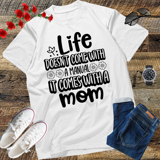 Life Doesn't Come With A Manual It Comes With A Mom T-Shirt
