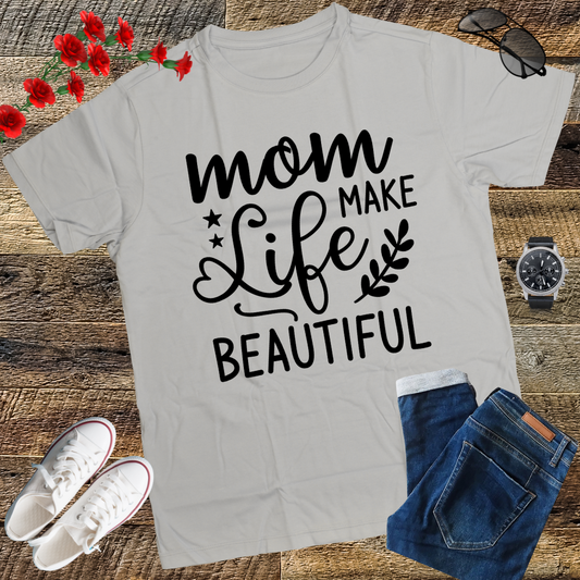 Moms Make Life Beautiful Shirt, Mother's Day, Mother's Day Gift, Mom Shirts, Funny Mom Shirts, Mom Tees, Mother Shirts, Cute Mom Shirts