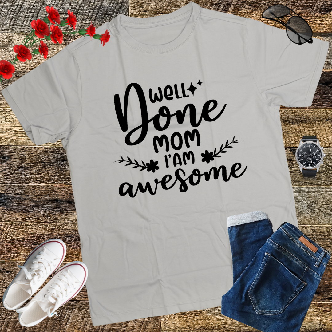 Well Done Mom I'm Awesome T-Shirt gift shirt top tees