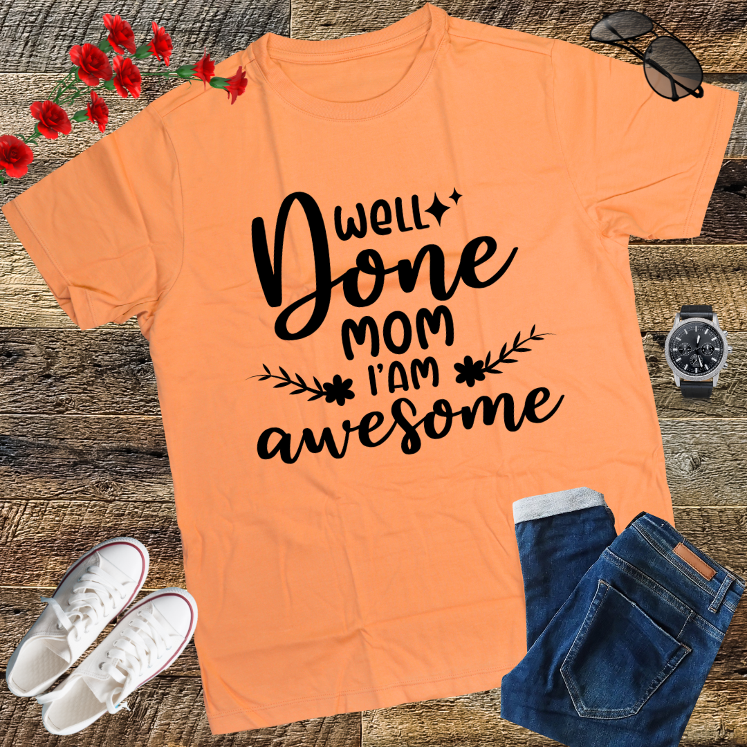 Well Done Mom I'm Awesome T-Shirt gift shirt top tees