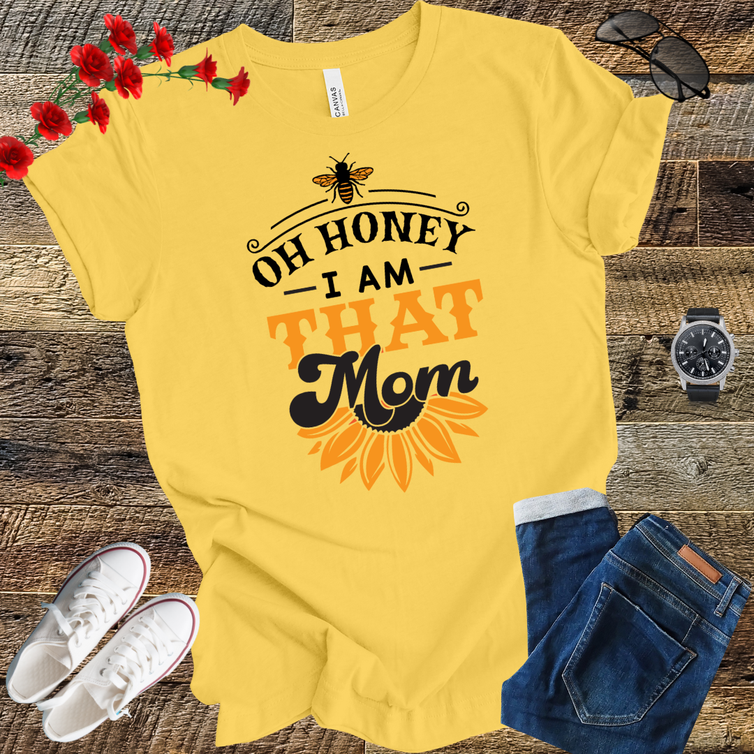 Oh Honey I Am That Mom - Honey Bee T Shirt