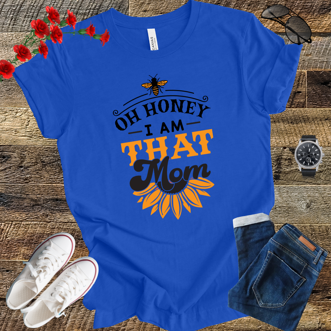 Oh Honey I Am That Mom - Honey Bee T Shirt