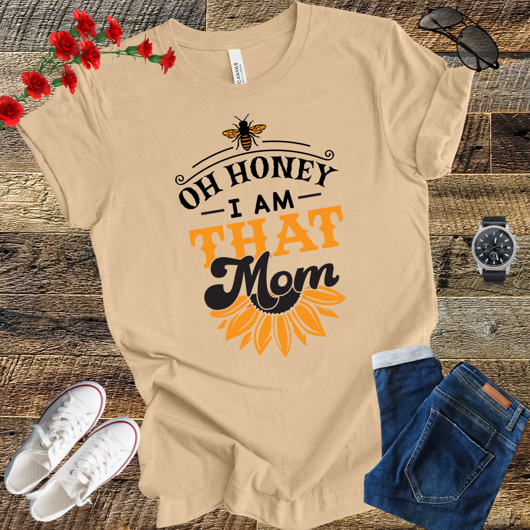 Oh Honey I Am That Mom - Honey Bee T Shirt