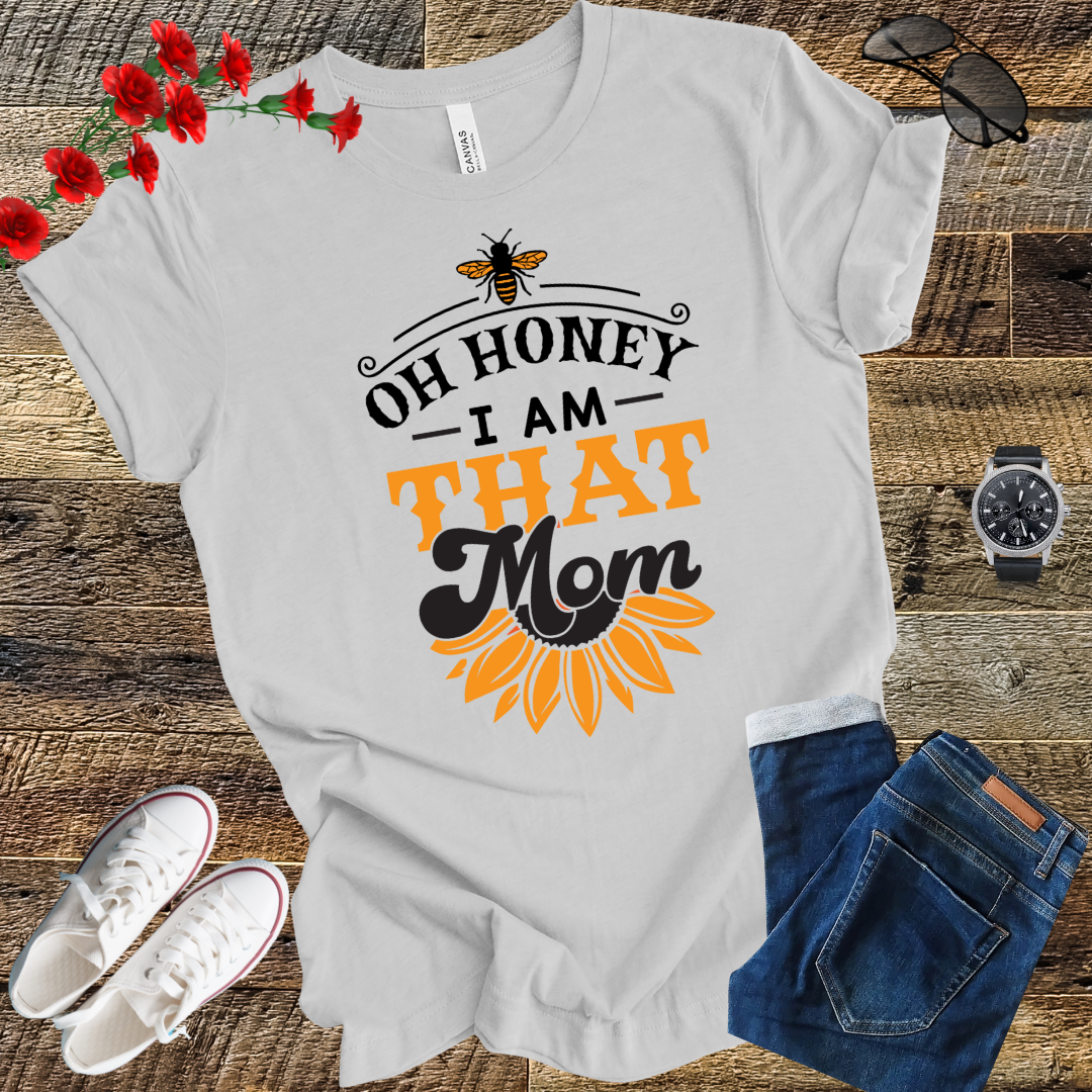Oh Honey I Am That Mom - Honey Bee T Shirt