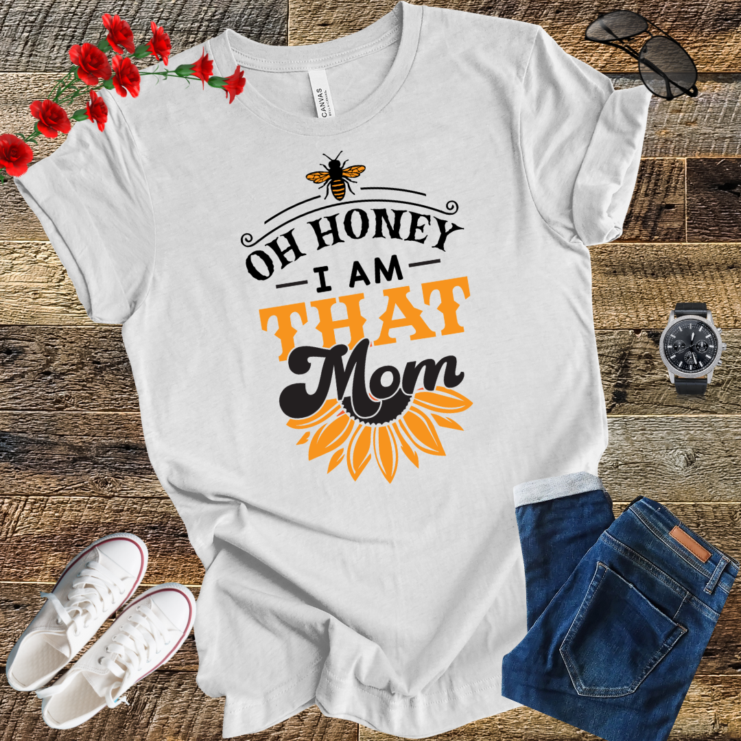 Oh Honey I Am That Mom - Honey Bee T Shirt