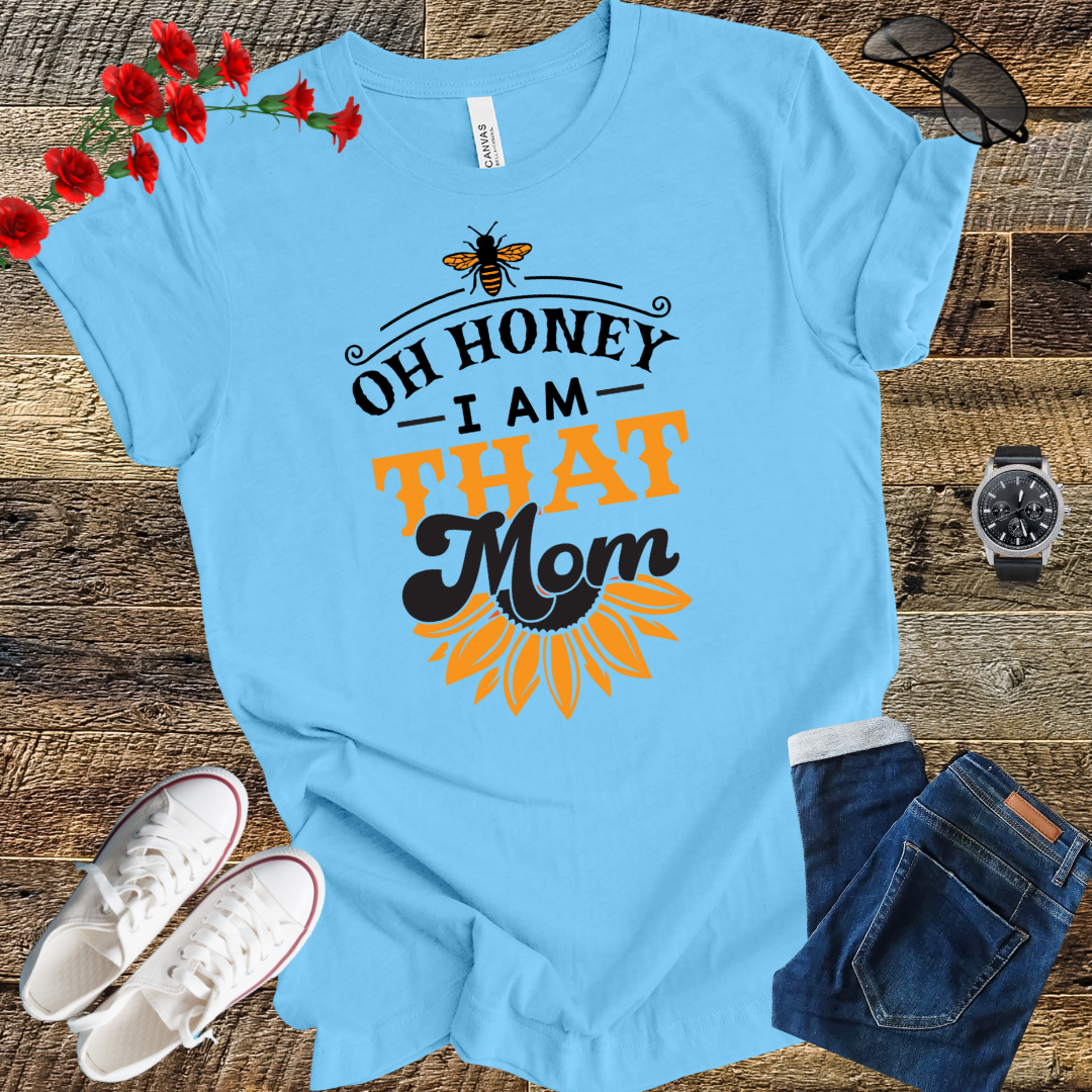 Oh Honey I Am That Mom - Honey Bee T Shirt