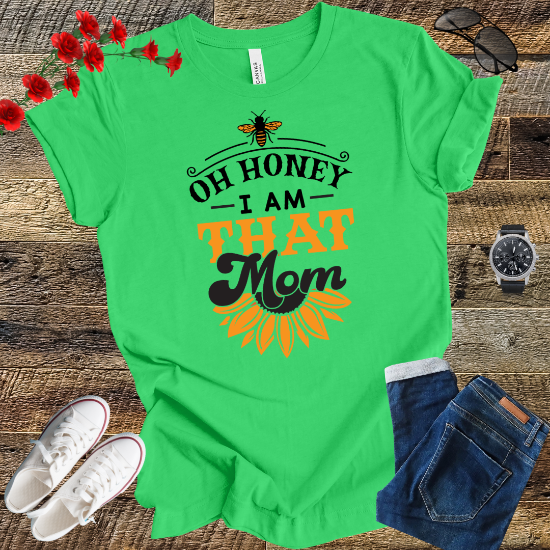 Oh Honey I Am That Mom - Honey Bee T Shirt