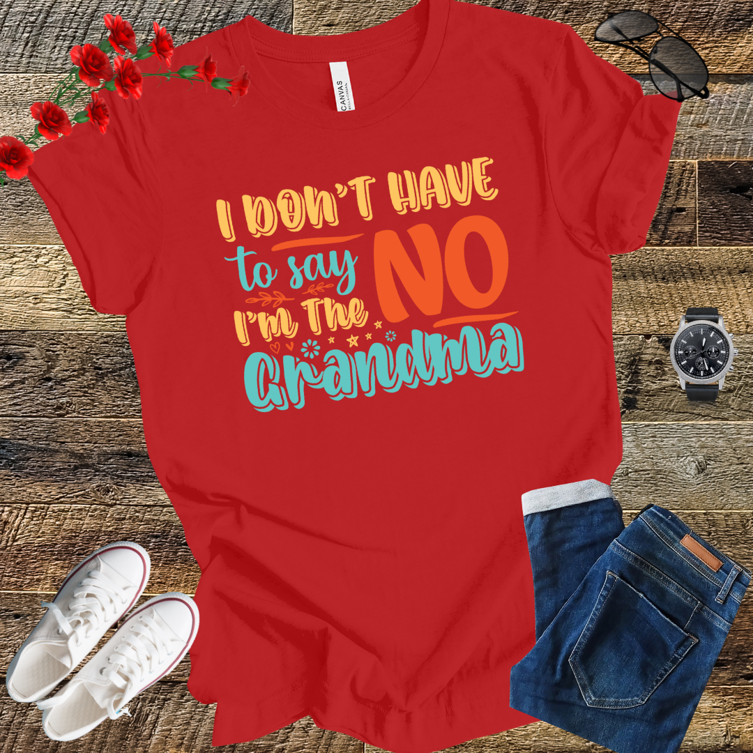 I DON'T HAVE to SAY NO I'M the GRANDMA T Shirt