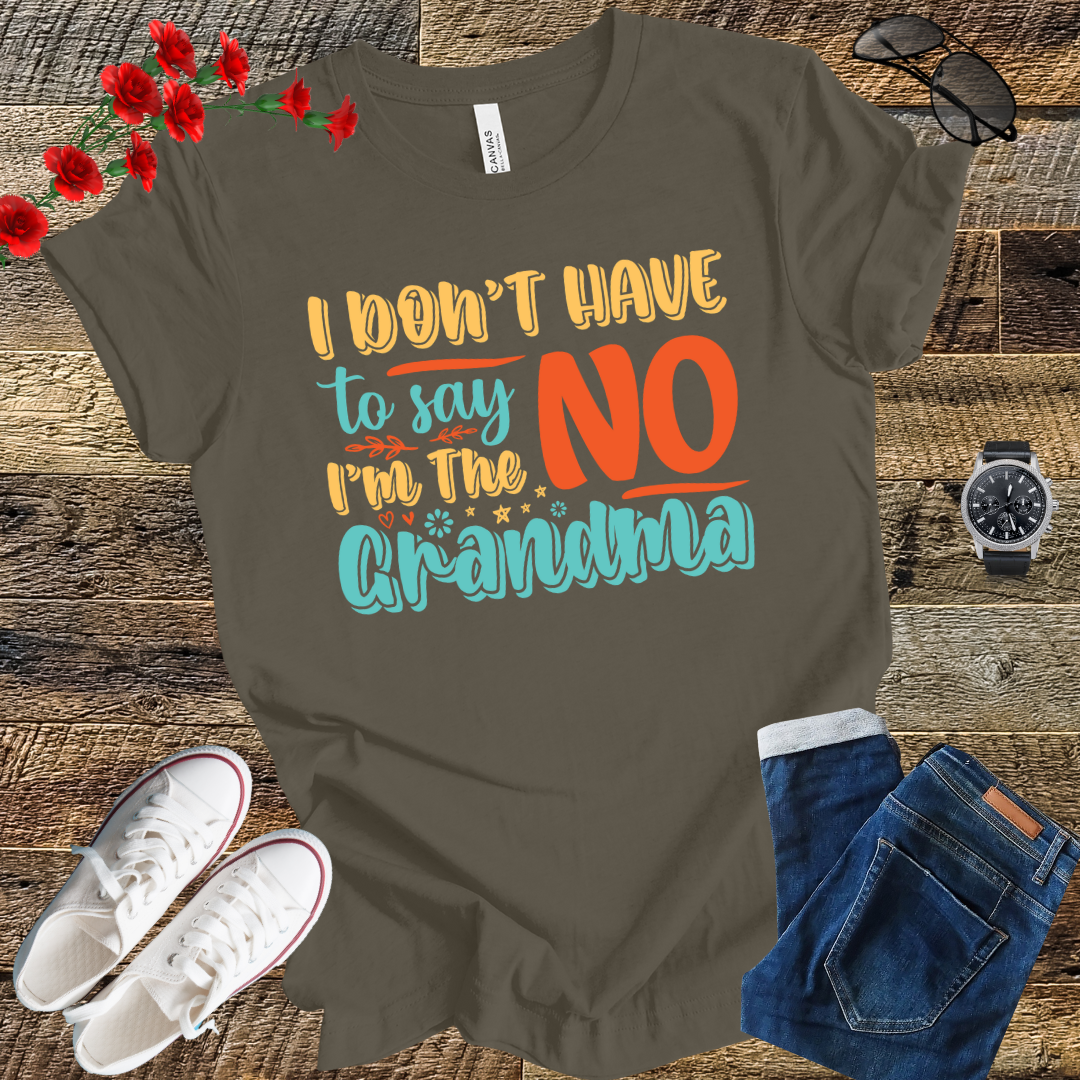 I DON'T HAVE to SAY NO I'M the GRANDMA T Shirt