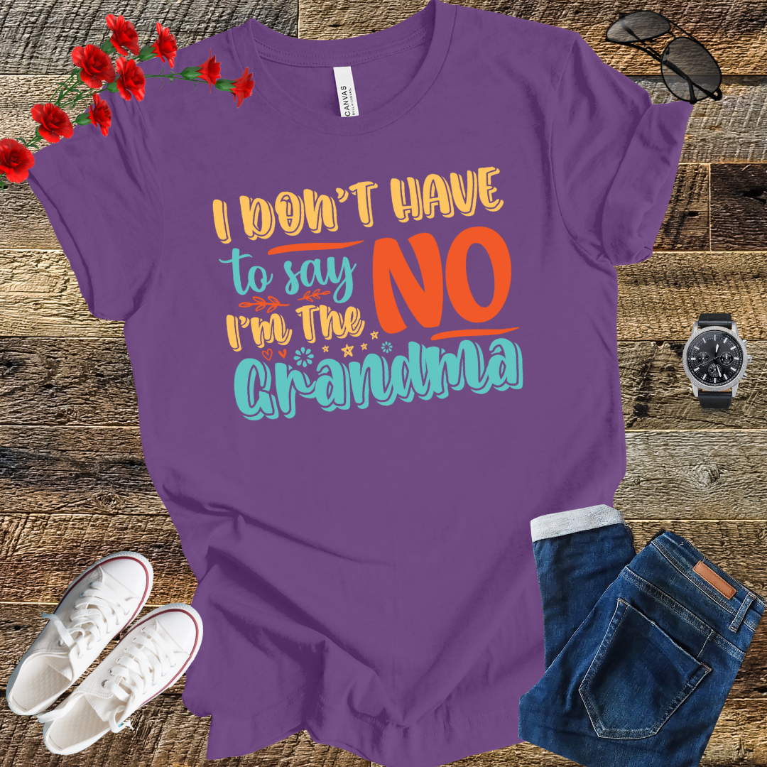 I DON'T HAVE to SAY NO I'M the GRANDMA T Shirt