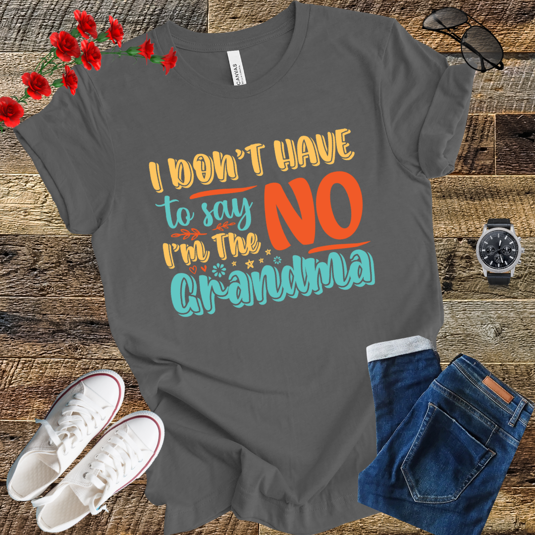 I DON'T HAVE to SAY NO I'M the GRANDMA T Shirt