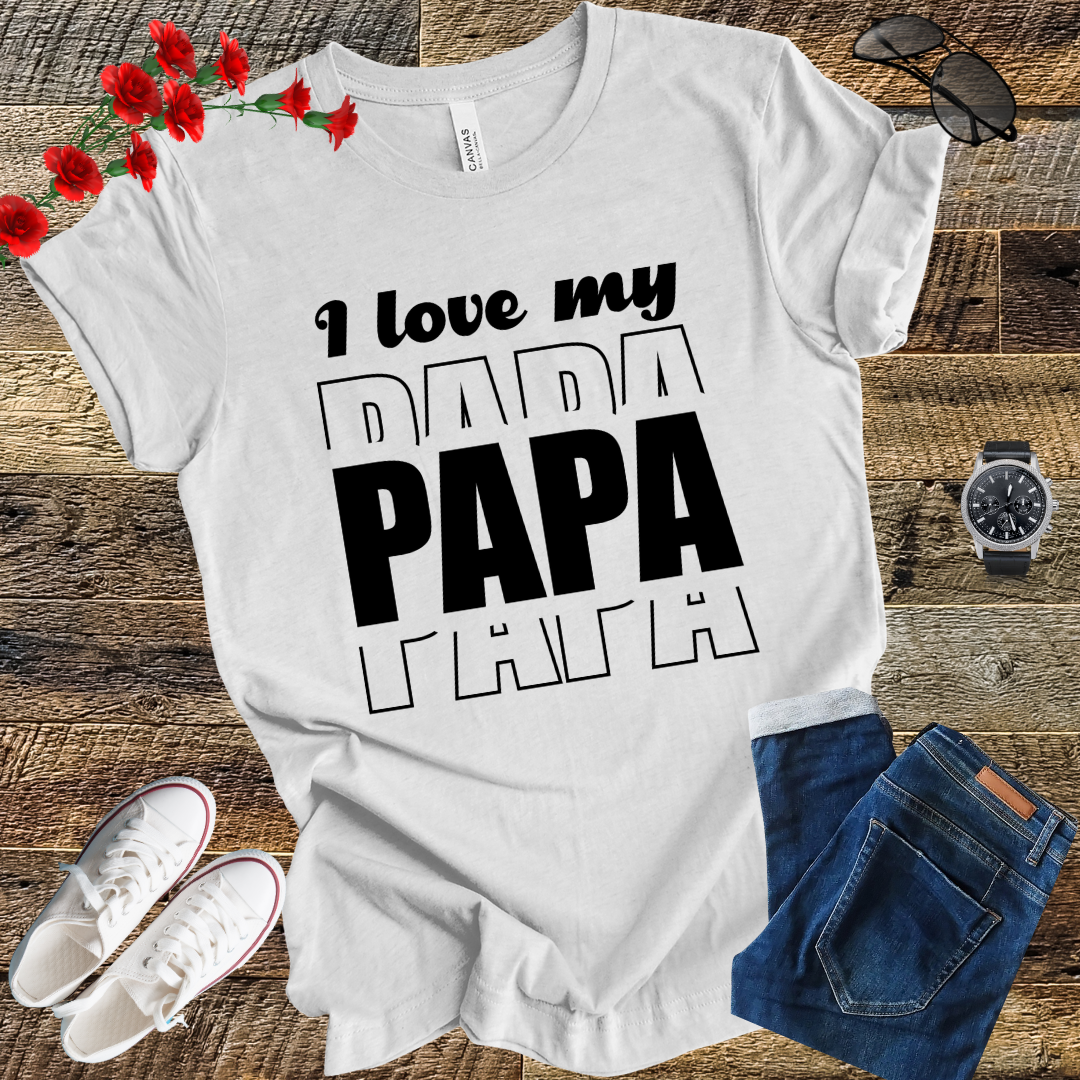I love my PAPA T Shirt