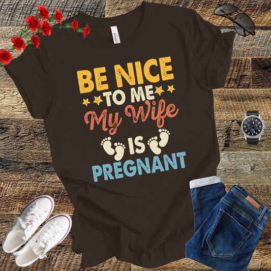 Be nice to me MY WIFE is pregnant T-shirt