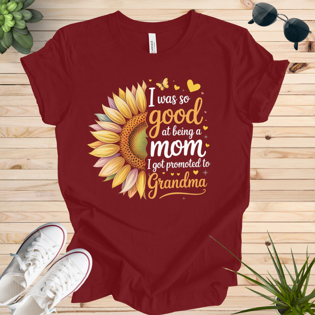 I was so good at being a mom I got promoted to Grandma T-shirt