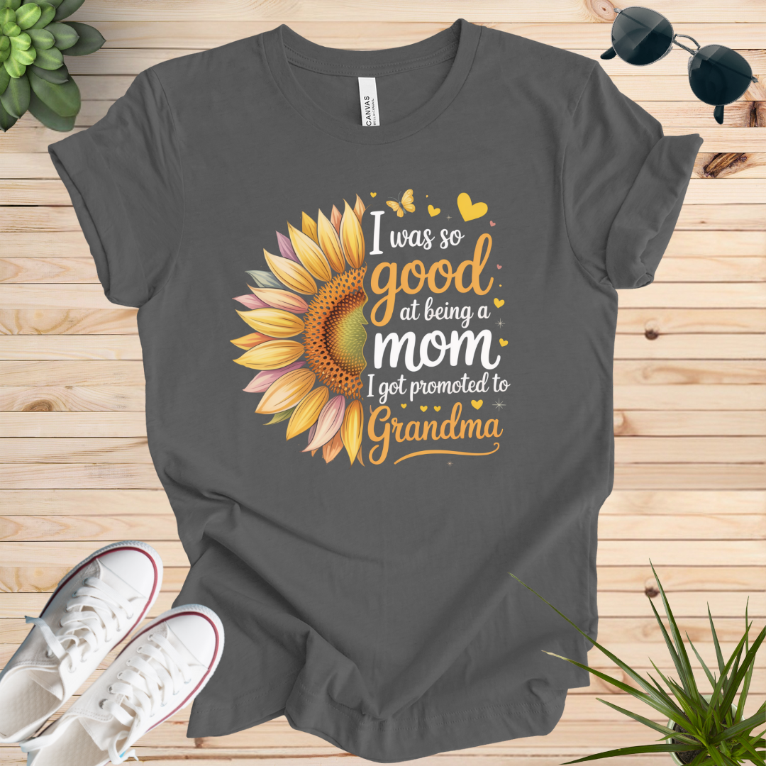 I was so good at being a mom I got promoted to Grandma T-shirt