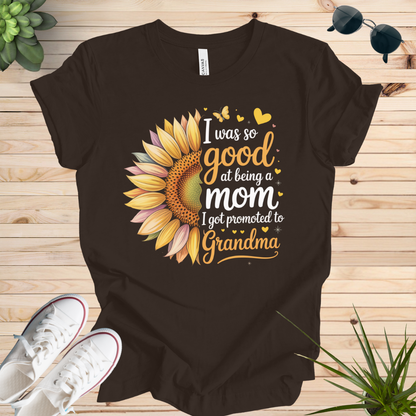 I was so good at being a mom I got promoted to Grandma T-shirt