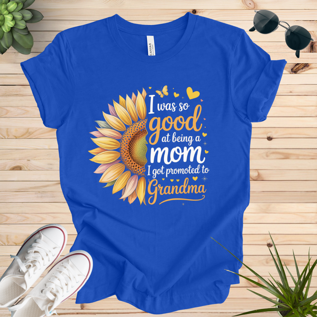 I was so good at being a mom I got promoted to Grandma T-shirt