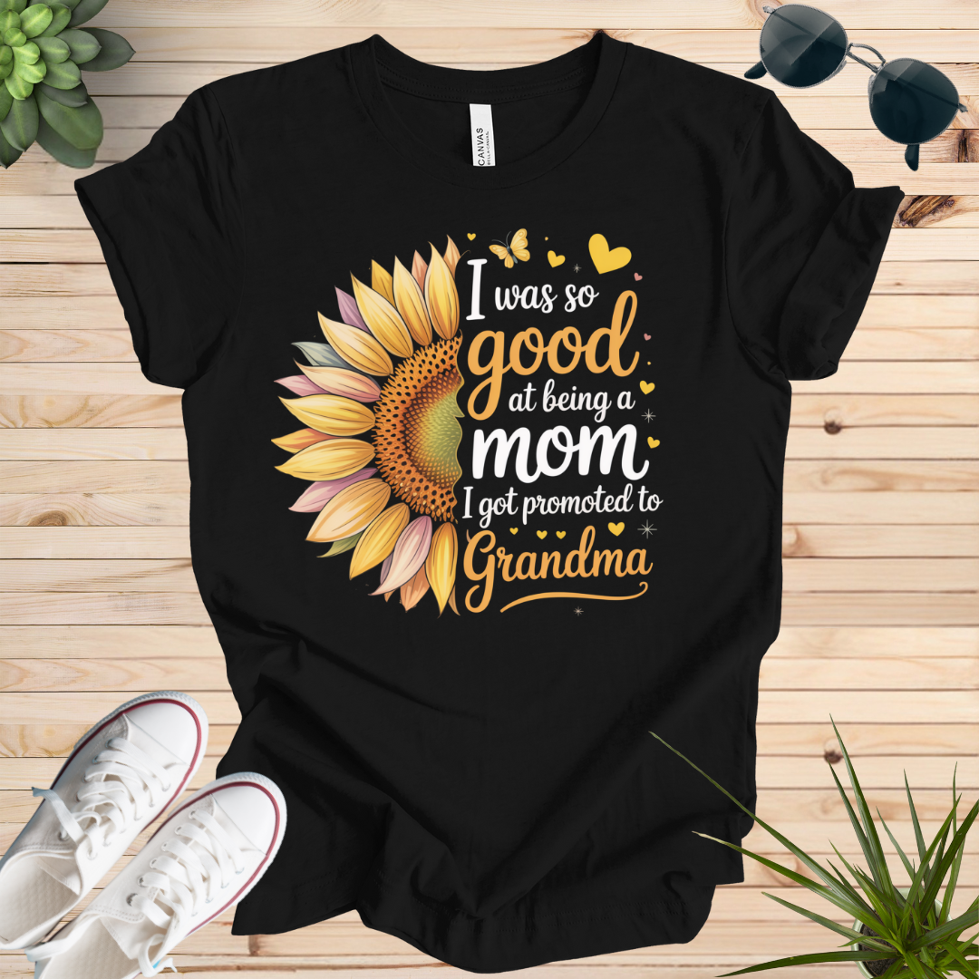 I was so good at being a mom I got promoted to Grandma T-shirt