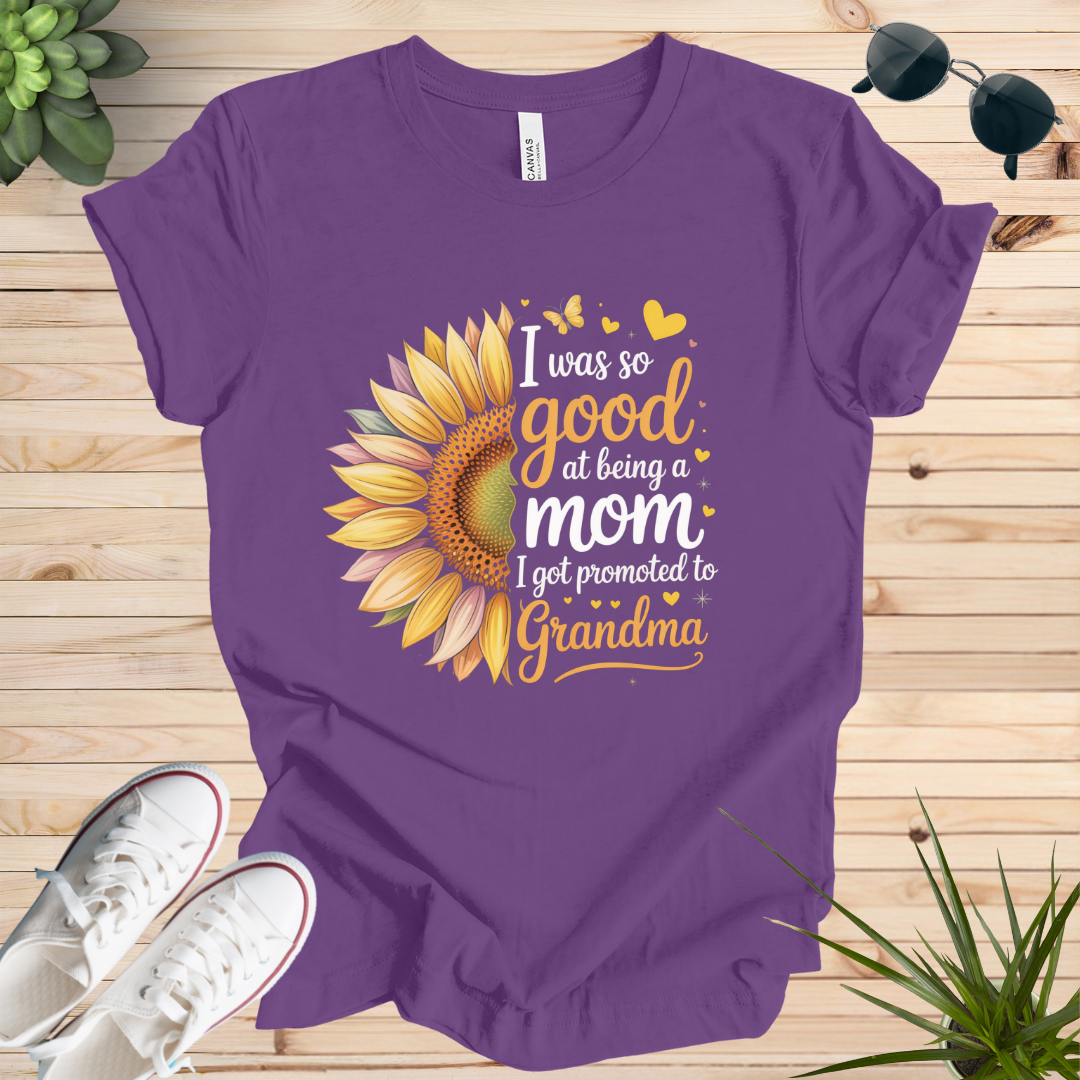 I was so good at being a mom I got promoted to Grandma T-shirt